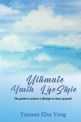 Ultimate Youth LifeStyle : Les guides pour atteindre un style de vie en période de jeunesse - Ultimate Youth LifeStyle: The guides to achieve a lifestyle in times of youth