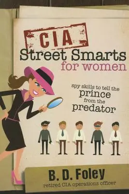 CIA Street Smarts for Women : Des techniques d'espionnage pour distinguer le prince du prédateur - CIA Street Smarts for Women: Spy Skills to Tell the Prince from the Predator