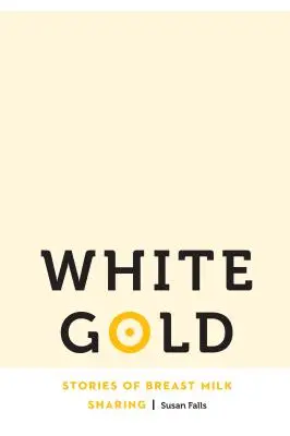 L'or blanc : Histoires de partage du lait maternel - White Gold: Stories of Breast Milk Sharing