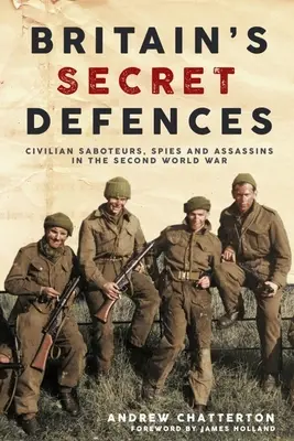 Les défenses secrètes de la Grande-Bretagne : Saboteurs, espions et assassins civils pendant la Seconde Guerre mondiale - Britain's Secret Defences: Civilian Saboteurs, Spies and Assassins During the Second World War
