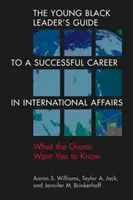 Young Black Leader's Guide to a Successful Career in International Affairs - What the Giants Want You to Know (Guide du jeune leader noir pour une carrière réussie dans les affaires internationales - Ce que les géants veulent que vous sachiez) - Young Black Leader's Guide to a Successful Career in International Affairs - What the Giants Want You to Know