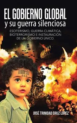 El gobierno global y su guerra silenciosa : Esoterismo, guerra climatica, bioterrorismo e instauracin de un gobierno nico. - El gobierno global y su guerra silenciosa: Esoterismo, guerra climtica, bioterrorismo e instauracin de un gobierno nico.