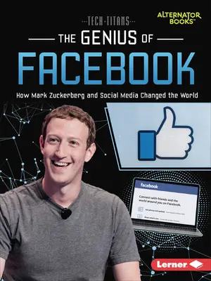 Le génie de Facebook : Comment Mark Zuckerberg et les médias sociaux ont changé le monde - The Genius of Facebook: How Mark Zuckerberg and Social Media Changed the World