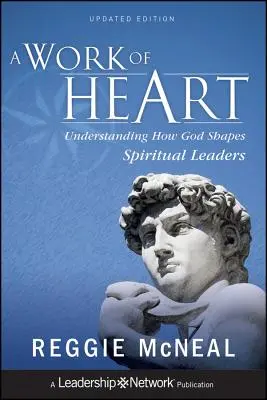 Une œuvre de cœur : Comprendre comment Dieu façonne les leaders spirituels - A Work of Heart: Understanding How God Shapes Spiritual Leaders