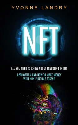 Nft : Tout ce que vous devez savoir sur l'investissement dans les Nft (Application et comment gagner de l'argent avec des jetons non fongibles) - Nft: All You Need to Know About Investing in Nft (Application and How to Make Money With Non-fungible Tokens)