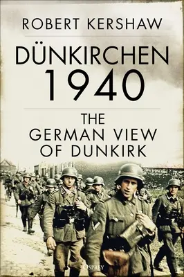 Dnkirchen 1940 : Le point de vue allemand sur Dunkerque - Dnkirchen 1940: The German View of Dunkirk