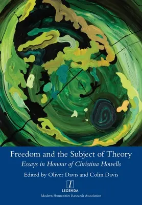 La liberté et le sujet de la théorie : Essais en l'honneur de Christina Howells - Freedom and the Subject of Theory: Essays in Honour of Christina Howells