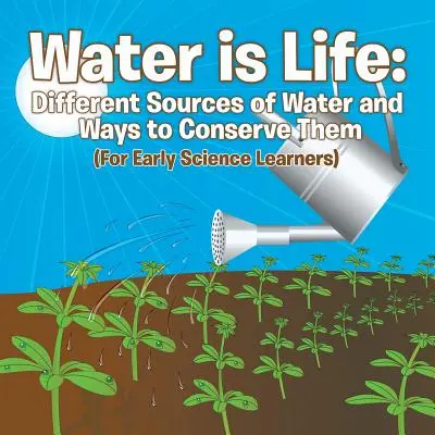 L'eau, c'est la vie : Les différentes sources d'eau et les moyens de les conserver (pour les jeunes scientifiques) - Water is Life: Different Sources of Water and Ways to Conserve Them (For Early Science Learners)