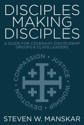 Disciples Faire des Disciples : Un guide pour les groupes de discipulat de l'Alliance et les responsables de classe - Disciples Making Disciples: A Guide for Covenant Discipleship Groups & Class Leaders