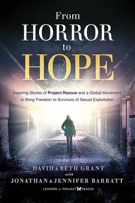 De l'horreur à l'espoir : histoires inspirantes du projet Rescue et d'un mouvement mondial visant à libérer les survivants de l'exploitation sexuelle - From Horror to Hope: Inspiring Stories of Project Rescue and a Global Movement to Bring Freedom to Survivors of Sexual Exploitation