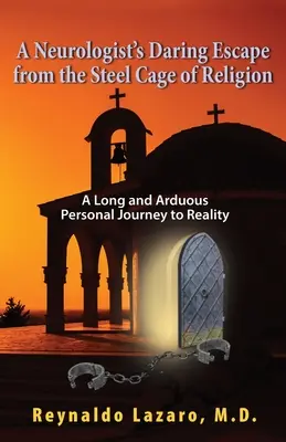 L'évasion audacieuse d'un neurologue de la cage d'acier de la religion, un voyage personnel long et ardu vers la réalité - A Neurologist's Daring Escape from the Steel Cage of Religion, A Long and Arduous Personal Journey to Reality