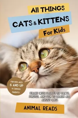 Tout sur les chats et les chatons pour les enfants : Tout sur les chats et les chatons pour les enfants : Des faits, des photos et du plaisir pour tout apprendre sur les chats. - All Things Cats & Kittens For Kids: Filled With Plenty of Facts, Photos, and Fun to Learn all About Cats