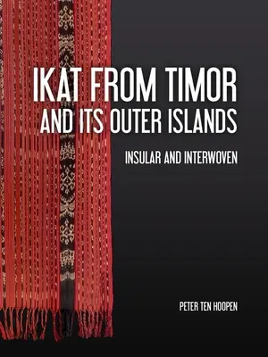 Ikat du Timor et de ses îles extérieures : Insulaires et entrelacés - Ikat from Timor and Its Outer Islands: Insular and Interwoven