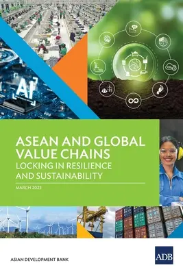 L'ANASE et les chaînes de valeur mondiales : Intégrer la résilience et la durabilité - ASEAN and Global Value Chains: Locking in Resilience and Sustainability