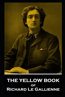 Le livre jaune de Richard Le Gallienne - The Yellow Book of Richard Le Gallienne