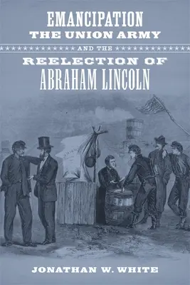 L'émancipation, l'armée de l'Union et la réélection d'Abraham Lincoln - Emancipation, the Union Army, and the Reelection of Abraham Lincoln