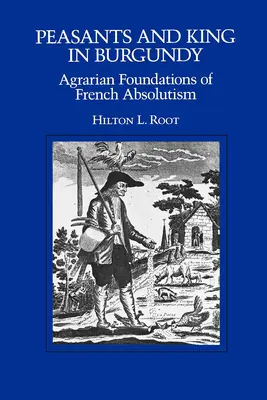 Paysans et roi en Bourgogne : Les fondements agraires de l'absolutisme français - Peasants and King in Burgundy: Agrarian Foundations of French Absolutism