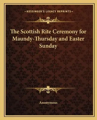 La cérémonie du rite écossais pour le jeudi saint et le dimanche de Pâques - The Scottish Rite Ceremony for Maundy-Thursday and Easter Sunday