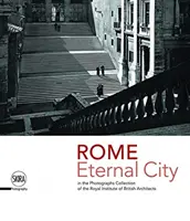 Rome : Ville éternelle : Rome dans la collection de photographies du Royal Institute of British Architects - Rome: Eternal City: Rome in the Photographs Collection of the Royal Institute of British Architects