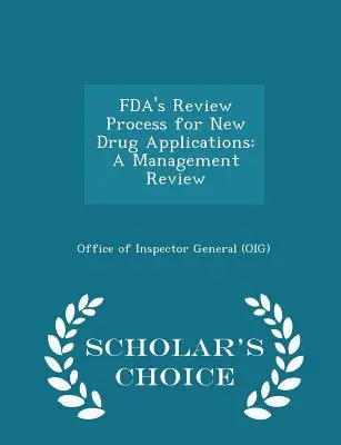 Le processus d'examen des demandes de nouveaux médicaments par la FDA : A Management Review - Scholar's Choice Edition (Office of Inspector General (Oig)) - Fda's Review Process for New Drug Applications: A Management Review - Scholar's Choice Edition (Office of Inspector General (Oig))