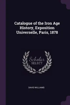 Catalogue de l'histoire de l'âge du fer, Exposition Universelle, Paris, 1878 - Catalogue of the Iron Age History, Exposition Universelle, Paris, 1878