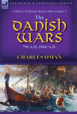 Histoire de la Grande-Bretagne avant 1066 : Volume 3 - Les guerres danoises, 796 A.D.-1066 A.D. - A History of Britain Before 1066: Volume 3-The Danish Wars, 796 A.D.-1066 A.D.