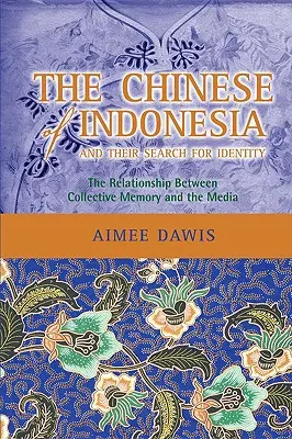 Les Chinois d'Indonésie et leur quête d'identité : La relation entre la mémoire collective et les médias - The Chinese of Indonesia and Their Search for Identity: The Relationship Between Collective Memory and the Media