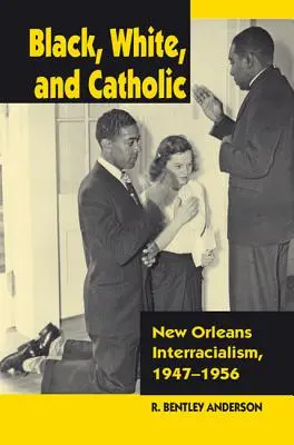 Noirs, blancs et catholiques : L'interracialisme à la Nouvelle-Orléans, 1947-1956 - Black, White, and Catholic: New Orleans Interracialism, 1947-1956