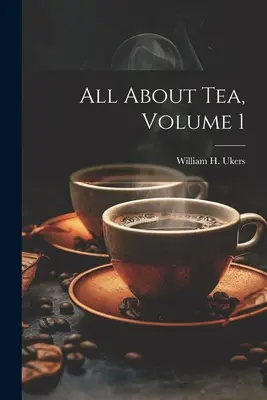 Tout sur le thé, Volume 1 (Ukers William H. (William Harrison)) - All About Tea, Volume 1 (Ukers William H. (William Harrison))