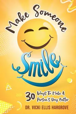 Faire sourire quelqu'un : 30 façons d'améliorer la journée d'une personne - Make Someone Smile: 30 Ways To Make A Person's Day Better