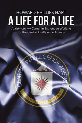 Une vie pour une vie : Un mémoire : Ma carrière dans l'espionnage au service de la Central Intelligence Agency - A Life for A Life: A Memoir: My Career in Espionage Working for the Central Intelligence Agency