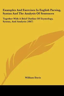 Exemples et exercices d'analyse syntaxique en anglais, de syntaxe et d'analyse des phrases : Avec un bref aperçu de l'étymologie, de la syntaxe et de l'analyse (186) - Examples and Exercises in English Parsing, Syntax and the Analysis of Sentences: Together with a Brief Outline of Etymology, Syntax, and Analysis (186