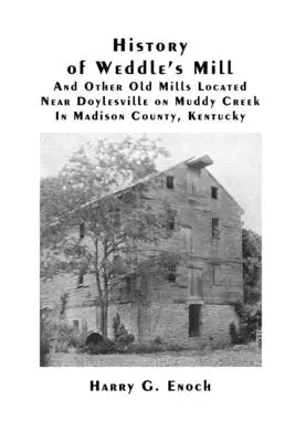 Histoire du moulin de Weddle et d'autres anciens moulins situés près de Doylesville sur Muddy Creek dans le comté de Madison, Kentucky - History of Weddle's Mill And Other Old Mills Located Near Doylesville on Muddy Creek In Madison County, Kentucky