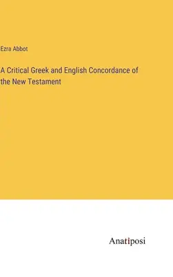 Concordance critique grecque et anglaise du Nouveau Testament - A Critical Greek and English Concordance of the New Testament