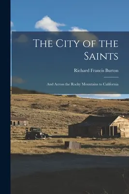 La Cité des Saints : Et à travers les montagnes Rocheuses jusqu'en Californie - The City of the Saints: And Across the Rocky Mountains to California