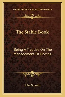 Le livre de l'écurie : Un traité sur la gestion des chevaux - The Stable Book: Being A Treatise On The Management Of Horses