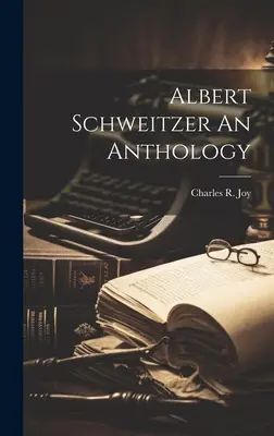 Anthologie d'Albert Schweitzer - Albert Schweitzer An Anthology