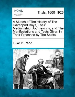 Une esquisse de l'histoire des garçons Davenport, de leur médiumnité, de leurs voyages, et des manifestations et épreuves données en leur présence par les esprits. - A Sketch of the History of the Davenport Boys, Their Mediumship, Journeyings, and the Manifestations and Tests Given in Their Presence by the Spirits