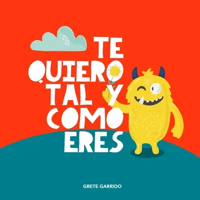 Te quiero tal y como eres : Un livre sur l'acceptation, la tolérance, l'inclusion, l'amabilité, l'autostima - Te quiero tal y como eres: Un libro sobre la aceptacin, la tolerancia, la inclusin, la amabilidad, la autoestima