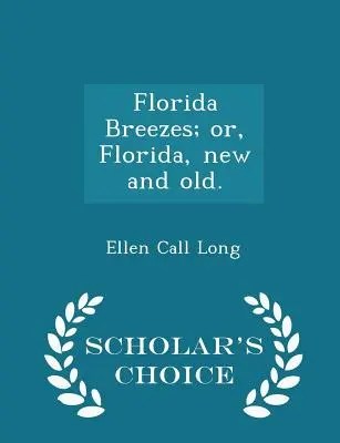 Florida Breezes ; Or, Florida, New and Old. - Édition de choix - Florida Breezes; Or, Florida, New and Old. - Scholar's Choice Edition