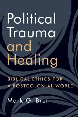 Traumatisme politique et guérison : Éthique biblique pour un monde postcolonial - Political Trauma and Healing: Biblical Ethics for a Postcolonial World