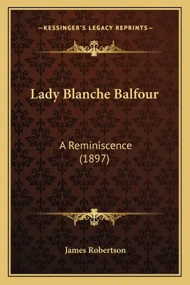 Lady Blanche Balfour : A Reminiscence (1897) - Lady Blanche Balfour: A Reminiscence (1897)