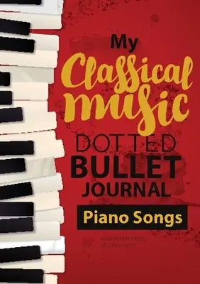 Bullet Journal - Ma musique classique : Medium A5 - 5.83X8.27 (Chansons pour piano) - Dotted Bullet Journal - My Classical Music: Medium A5 - 5.83X8.27 (Piano Songs)