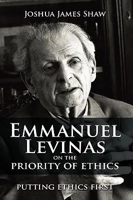 Emmanuel Levinas sur la priorité de l'éthique : L'éthique d'abord - Emmanuel Levinas on the Priority of Ethics: Putting Ethics First
