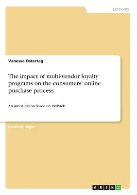 L'impact des programmes de fidélisation multi-vendeurs sur le processus d'achat en ligne des consommateurs : Une enquête basée sur Payback - The impact of multi-vendor loyalty programs on the consumers' online purchase process: An investigation based on Payback