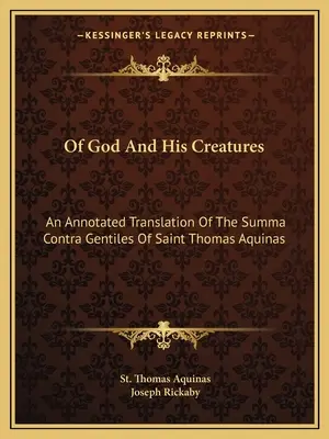 De Dieu et de ses créatures : Une traduction annotée de la Somme contre les Gentils de Saint Thomas d'Aquin - Of God And His Creatures: An Annotated Translation Of The Summa Contra Gentiles Of Saint Thomas Aquinas