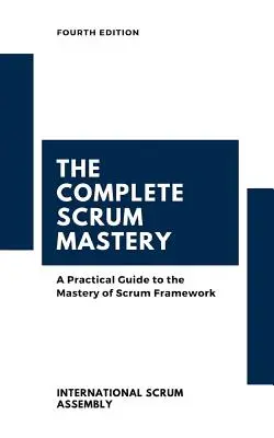 La maîtrise complète de Scrum : Un guide pratique pour la maîtrise du cadre de Scrum (Scrum Assembly(tm) International) - The Complete Scrum Mastery: A Practical Guide to the Mastery of Scrum Framework (Scrum Assembly(tm) International)