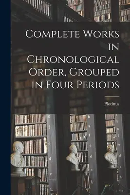 Œuvres complètes par ordre chronologique, regroupées en quatre périodes - Complete Works in Chronological Order, Grouped in Four Periods