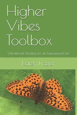 Boîte à outils des vibrations supérieures : La guérison vibratoire pour une vie autonome - Higher Vibes Toolbox: Vibrational Healing for an Empowered Life