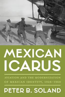 Icare mexicain : l'aviation et la modernisation de l'identité mexicaine, 1928-1960 - Mexican Icarus: Aviation and the Modernization of Mexican Identity, 1928-1960